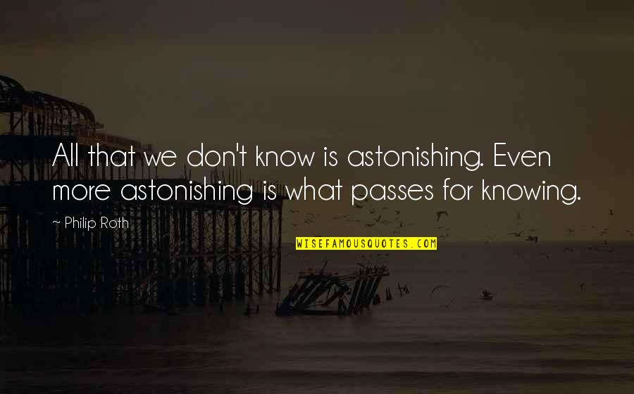 Infinities Quotes By Philip Roth: All that we don't know is astonishing. Even Infinities Quotes By Philip Roth: All that we don't know is astonishing. Even