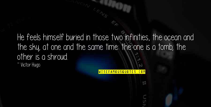 Infinities Quotes By Victor Hugo: He feels himself buried in those two infinities, Infinities Quotes By Victor Hugo: He feels himself buried in those two infinities,