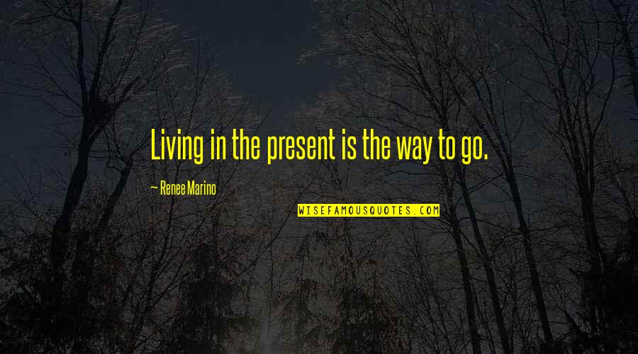 Infinities Song Quotes By Renee Marino: Living in the present is the way to Infinities Song Quotes By Renee Marino: Living in the present is the way to