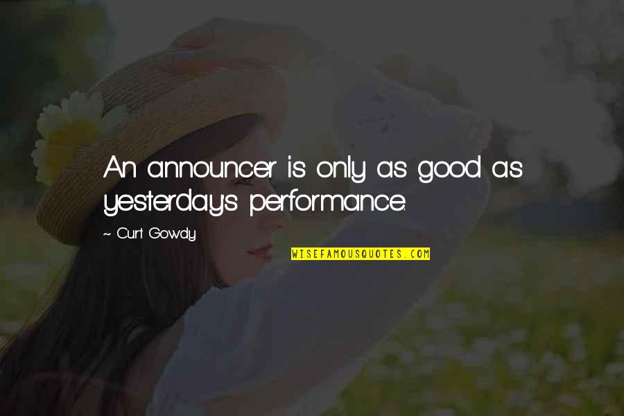 Infinitism Quotes By Curt Gowdy: An announcer is only as good as yesterday's