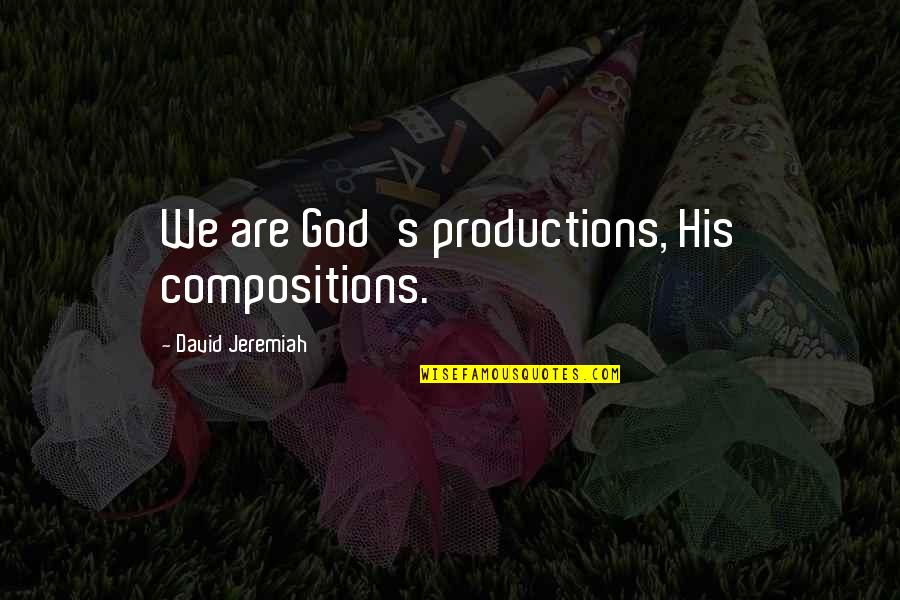 Infinitism Quotes By David Jeremiah: We are God's productions, His compositions. Infinitism Quotes By David Jeremiah: We are God's productions, His compositions.