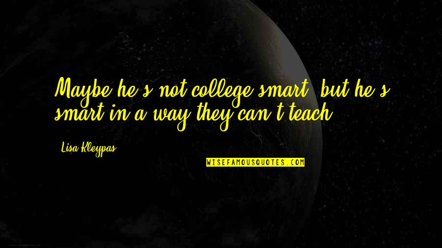 Infinitism Quotes By Lisa Kleypas: Maybe he's not college-smart, but he's smart in