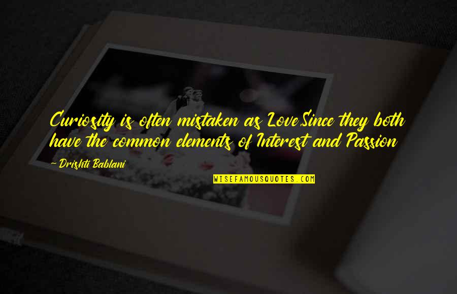 Infinitist Quotes By Drishti Bablani: Curiosity is often mistaken as Love,Since they both Infinitist Quotes By Drishti Bablani: Curiosity is often mistaken as Love,Since they both