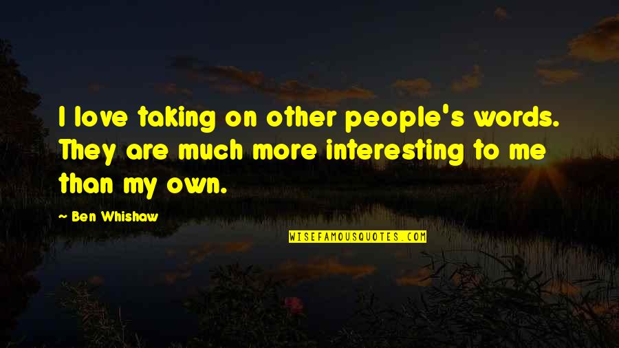 Infinitistevenscreek Quotes By Ben Whishaw: I love taking on other people's words. They Infinitistevenscreek Quotes By Ben Whishaw: I love taking on other people's words. They