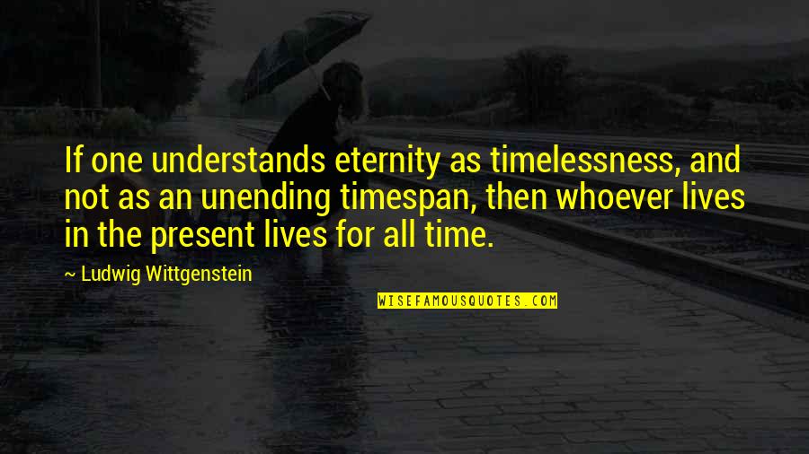 Infinitive Love Quotes By Ludwig Wittgenstein: If one understands eternity as timelessness, and not