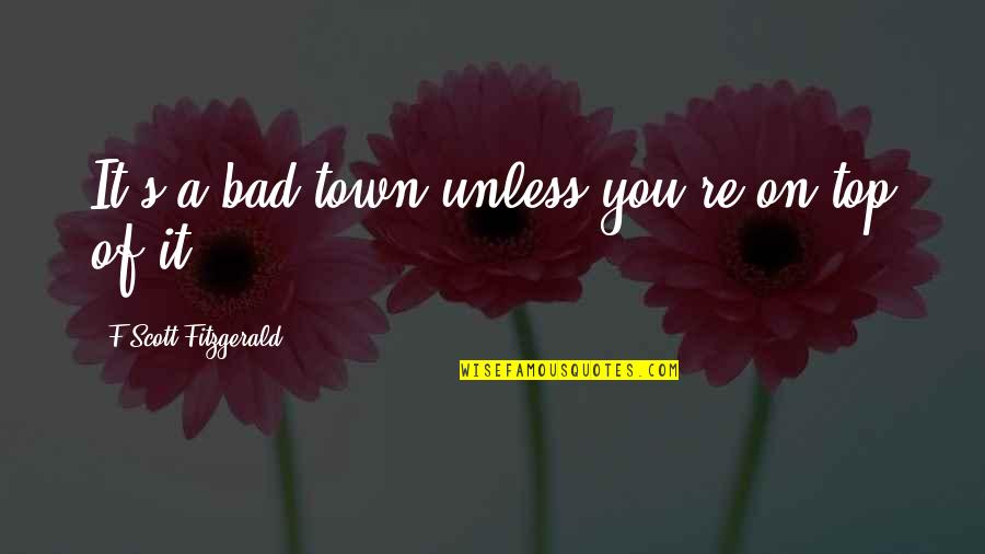 Infinitives In English Quotes By F Scott Fitzgerald: It's a bad town unless you're on top Infinitives In English Quotes By F Scott Fitzgerald: It's a bad town unless you're on top
