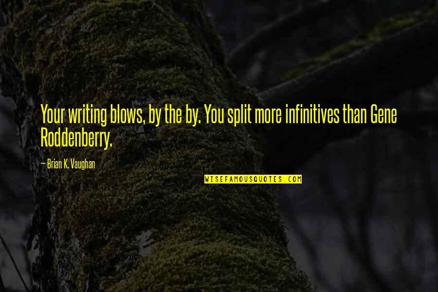 Infinitives Quotes By Brian K. Vaughan: Your writing blows, by the by. You split