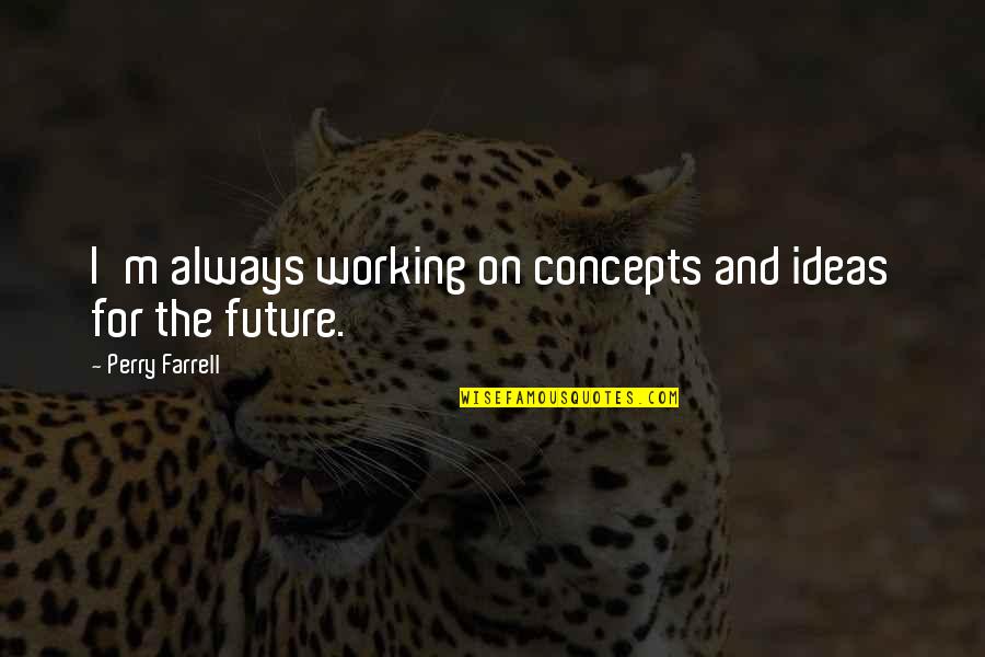 Infinitivo Dos Quotes By Perry Farrell: I'm always working on concepts and ideas for Infinitivo Dos Quotes By Perry Farrell: I'm always working on concepts and ideas for