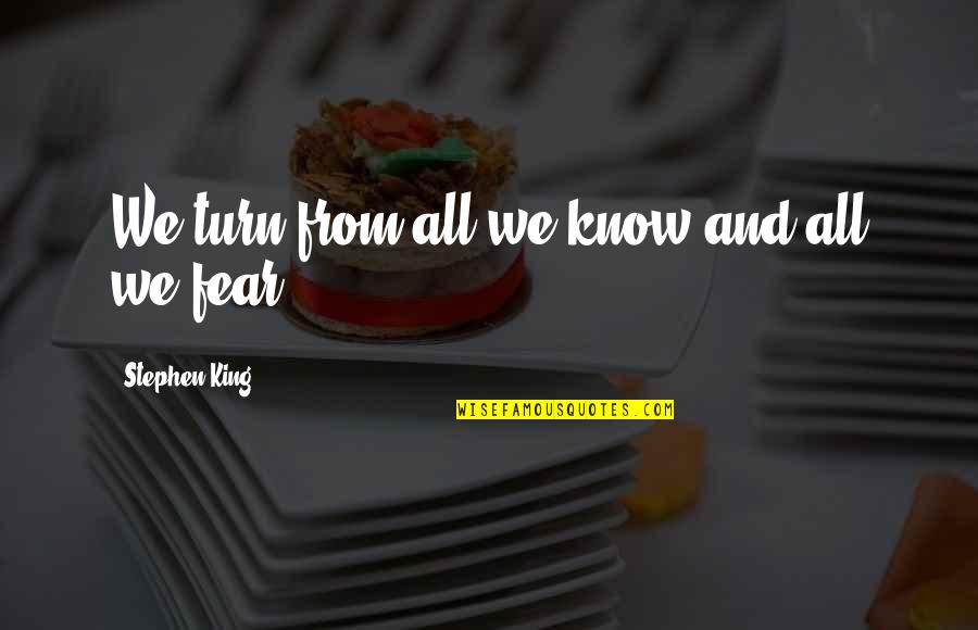 Infinitivo Dos Quotes By Stephen King: We turn from all we know and all Infinitivo Dos Quotes By Stephen King: We turn from all we know and all