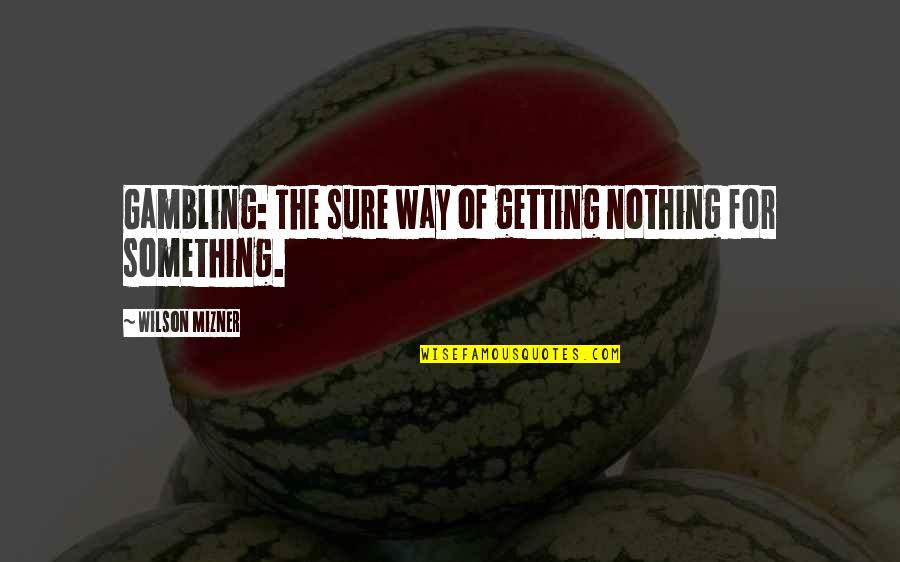 Infinitivo Dos Quotes By Wilson Mizner: Gambling: The sure way of getting nothing for Infinitivo Dos Quotes By Wilson Mizner: Gambling: The sure way of getting nothing for
