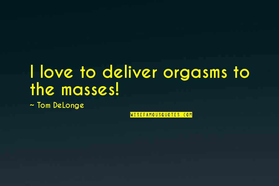 Infinito Wallet Quotes By Tom DeLonge: I love to deliver orgasms to the masses!