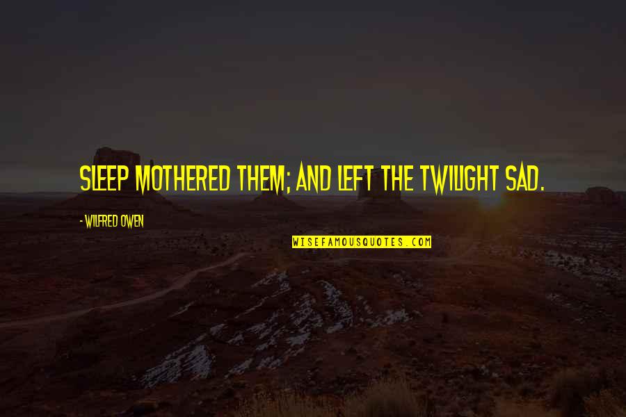 Infinito Wallet Quotes By Wilfred Owen: Sleep mothered them; and left the twilight sad. Infinito Wallet Quotes By Wilfred Owen: Sleep mothered them; and left the twilight sad.