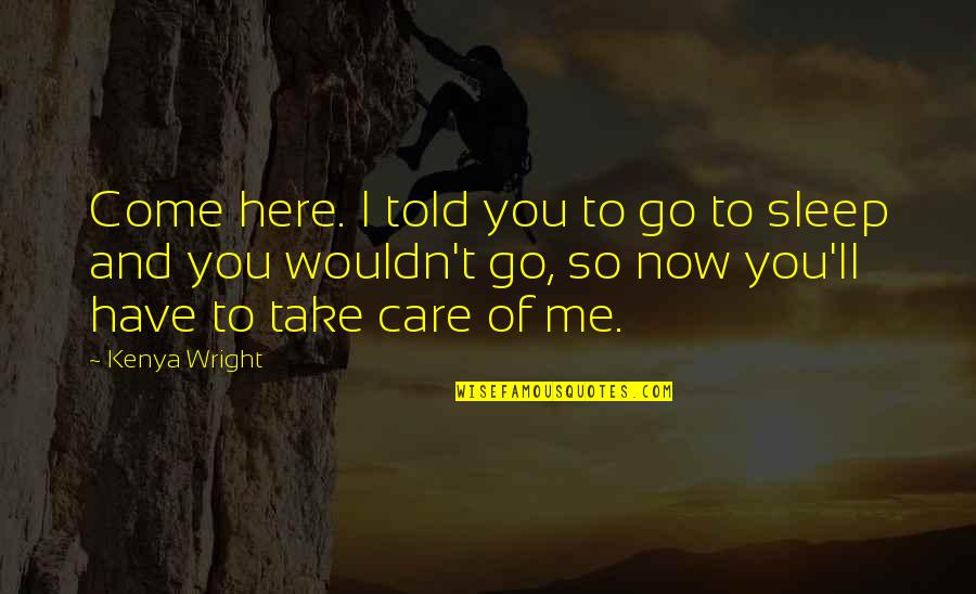Infinitos York Quotes By Kenya Wright: Come here. I told you to go to Infinitos York Quotes By Kenya Wright: Come here. I told you to go to
