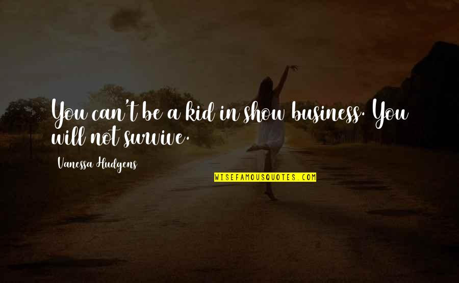Infinitos York Quotes By Vanessa Hudgens: You can't be a kid in show business. Infinitos York Quotes By Vanessa Hudgens: You can't be a kid in show business.