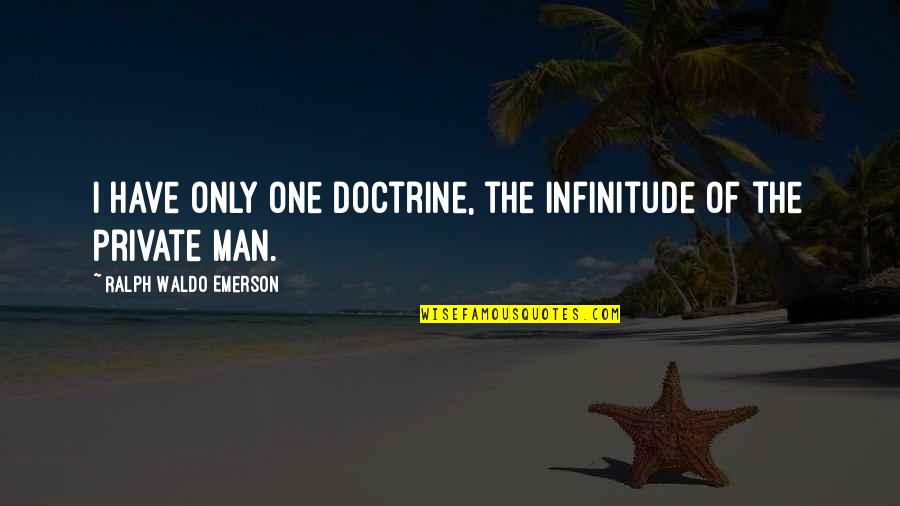 Infinitude Quotes By Ralph Waldo Emerson: I have only one doctrine, the infinitude of