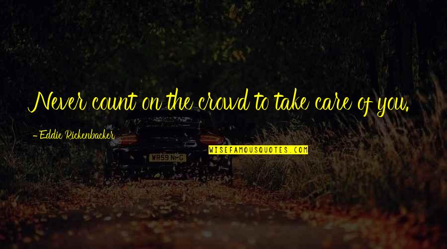 Infinitudes Quotes By Eddie Rickenbacker: Never count on the crowd to take care