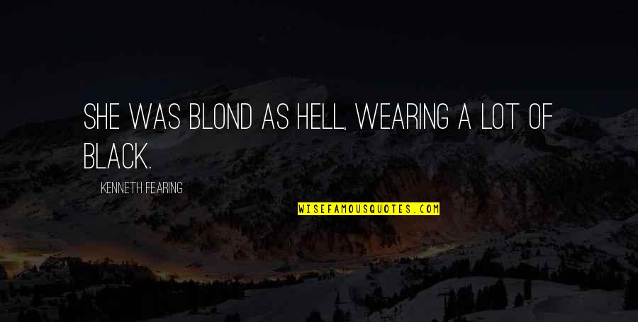 Infinitudes Quotes By Kenneth Fearing: She was blond as hell, wearing a lot Infinitudes Quotes By Kenneth Fearing: She was blond as hell, wearing a lot