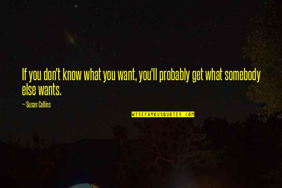 Infinitudes Quotes By Susan Collins: If you don't know what you want, you'll