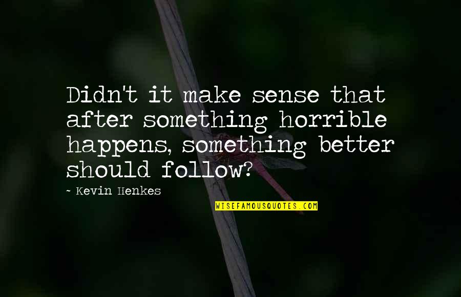 Infinitum Movie Quotes By Kevin Henkes: Didn't it make sense that after something horrible