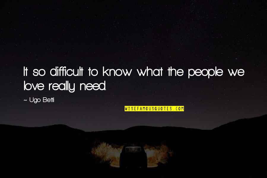 Infinitum Movie Quotes By Ugo Betti: It so difficult to know what the people
