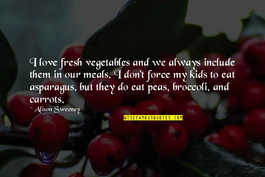 Infinitum Subject Quotes By Alison Sweeney: I love fresh vegetables and we always include