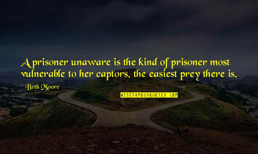 Infinity Blade Quotes By Beth Moore: A prisoner unaware is the kind of prisoner