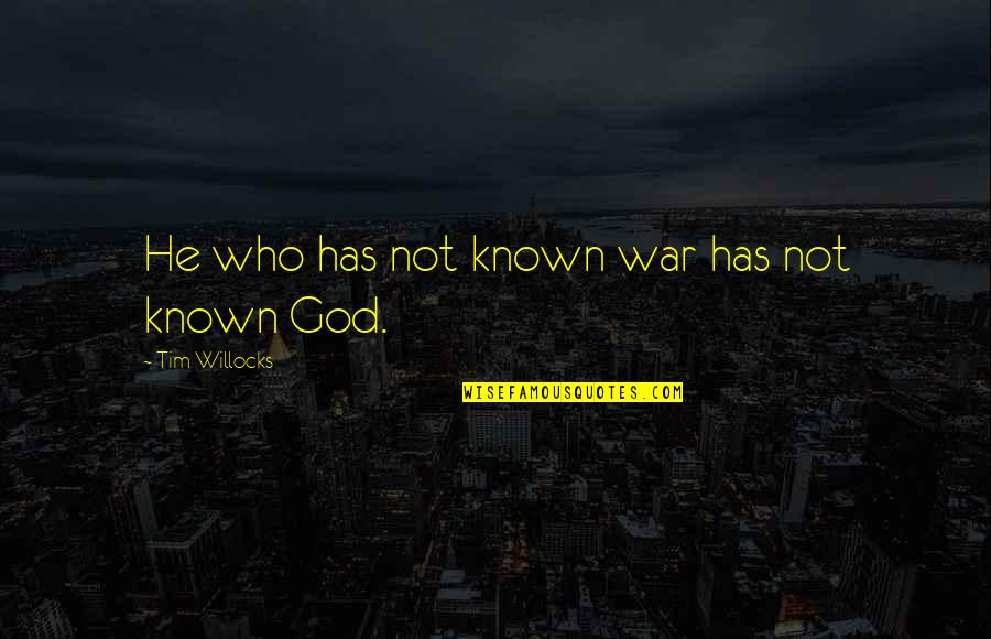 Infinity Crusade Quotes By Tim Willocks: He who has not known war has not Infinity Crusade Quotes By Tim Willocks: He who has not known war has not