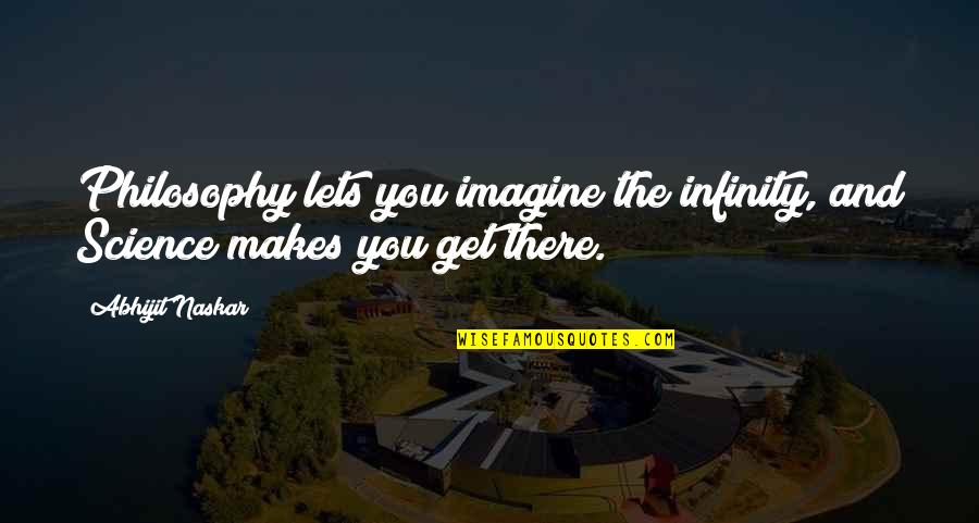Infinity Life Quotes By Abhijit Naskar: Philosophy lets you imagine the infinity, and Science
