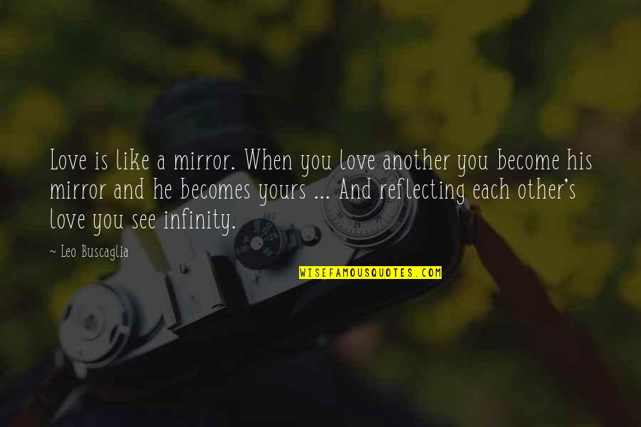 Infinity Love Quotes By Leo Buscaglia: Love is like a mirror. When you love