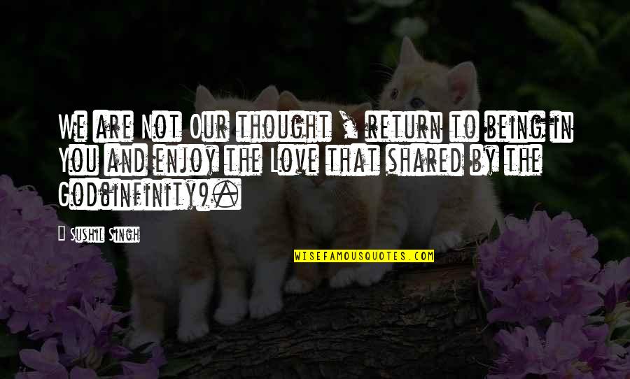 Infinity Love Quotes By Sushil Singh: We are Not Our thought , return to