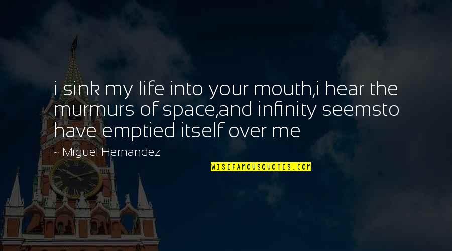 Infinity Of Space Quotes By Miguel Hernandez: i sink my life into your mouth,i hear