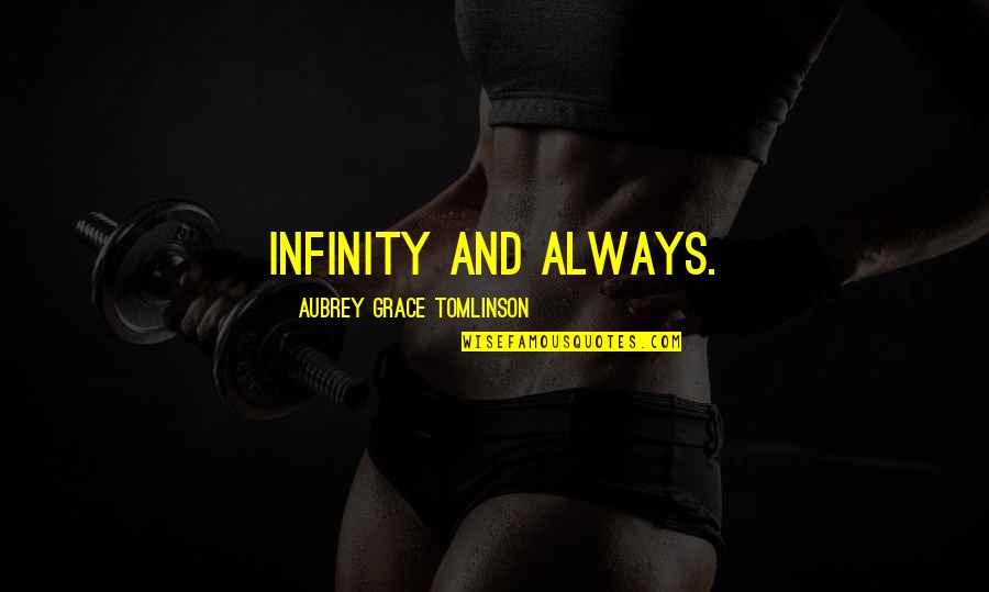 Infinity Quotes Quotes By Aubrey Grace Tomlinson: Infinity and Always.
