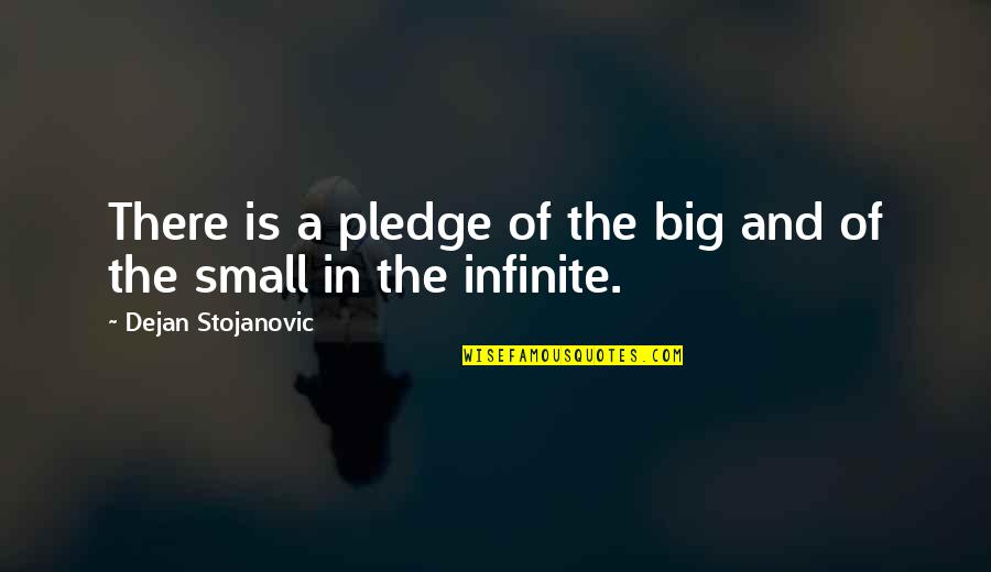 Infinity Quotes Quotes By Dejan Stojanovic: There is a pledge of the big and
