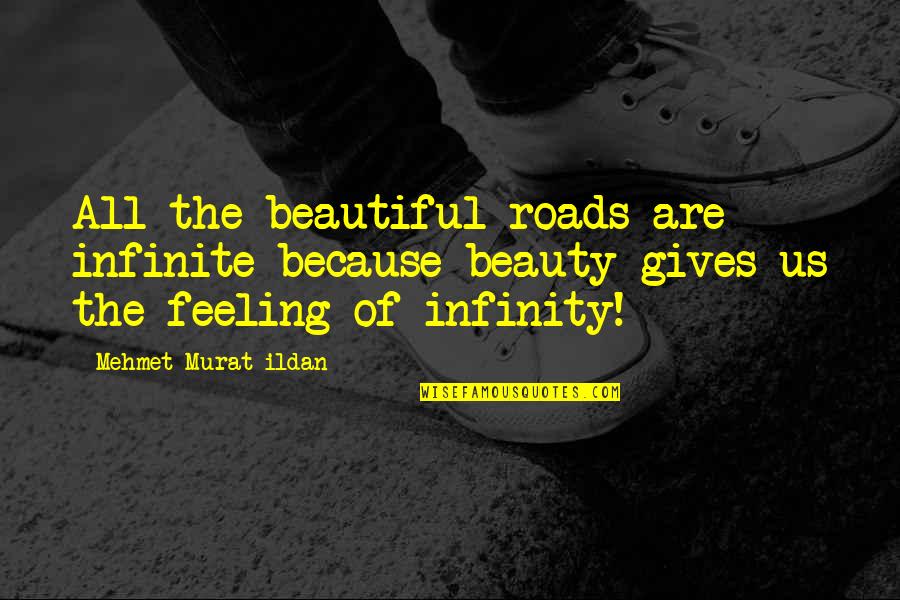 Infinity Quotes Quotes By Mehmet Murat Ildan: All the beautiful roads are infinite because beauty