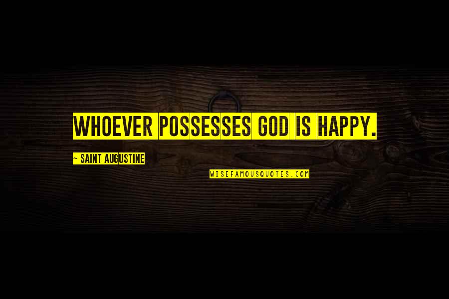 Infinity Quotes Quotes By Saint Augustine: Whoever possesses God is happy.
