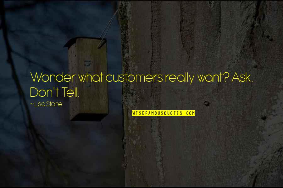 Infinity Sign Quotes By Lisa Stone: Wonder what customers really want? Ask. Don't Tell. Infinity Sign Quotes By Lisa Stone: Wonder what customers really want? Ask. Don't Tell.