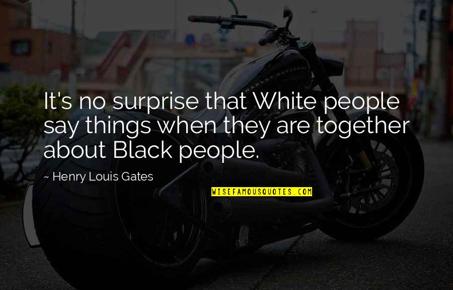 Infinity Symbol Quotes By Henry Louis Gates: It's no surprise that White people say things