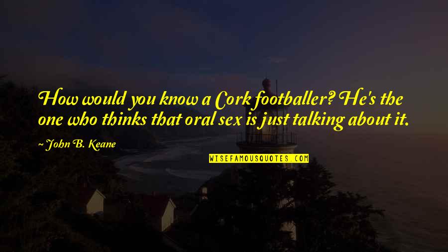 Infinity Tfios Quotes By John B. Keane: How would you know a Cork footballer? He's