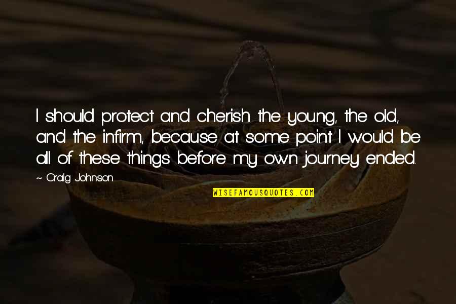 Infirm Quotes By Craig Johnson: I should protect and cherish the young, the