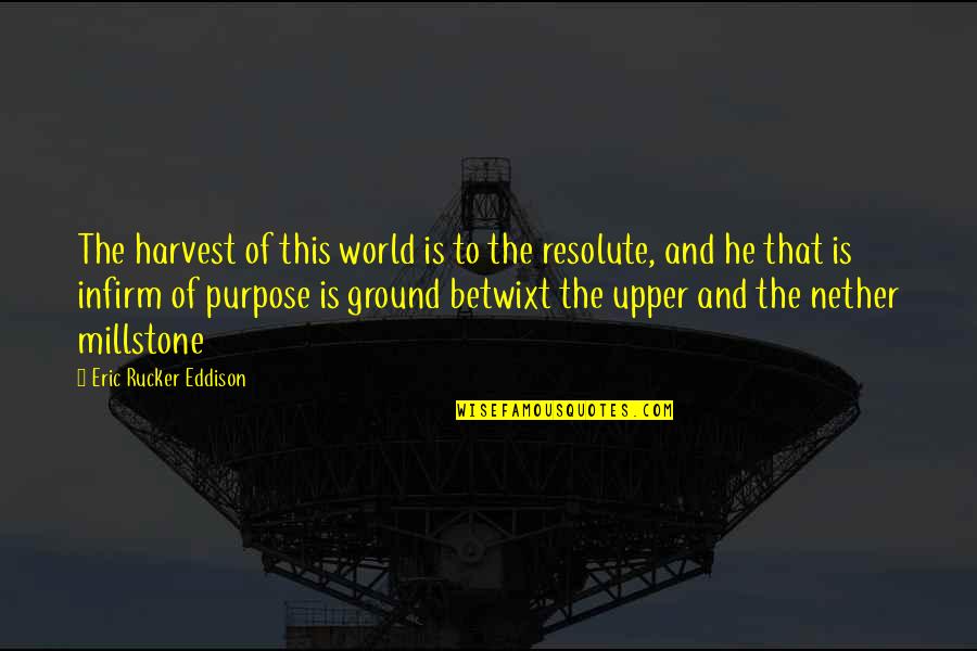 Infirm Quotes By Eric Rucker Eddison: The harvest of this world is to the