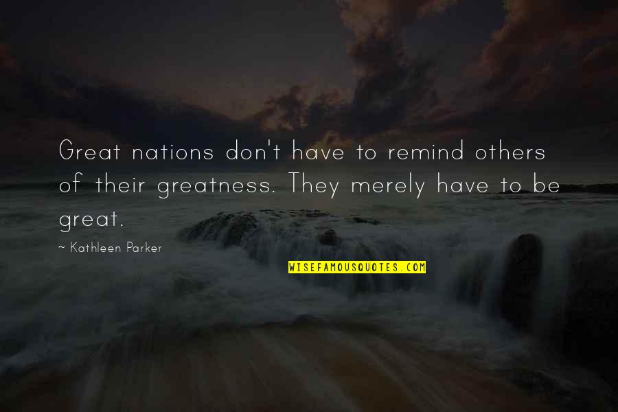 Infirmary Synonym Quotes By Kathleen Parker: Great nations don't have to remind others of Infirmary Synonym Quotes By Kathleen Parker: Great nations don't have to remind others of