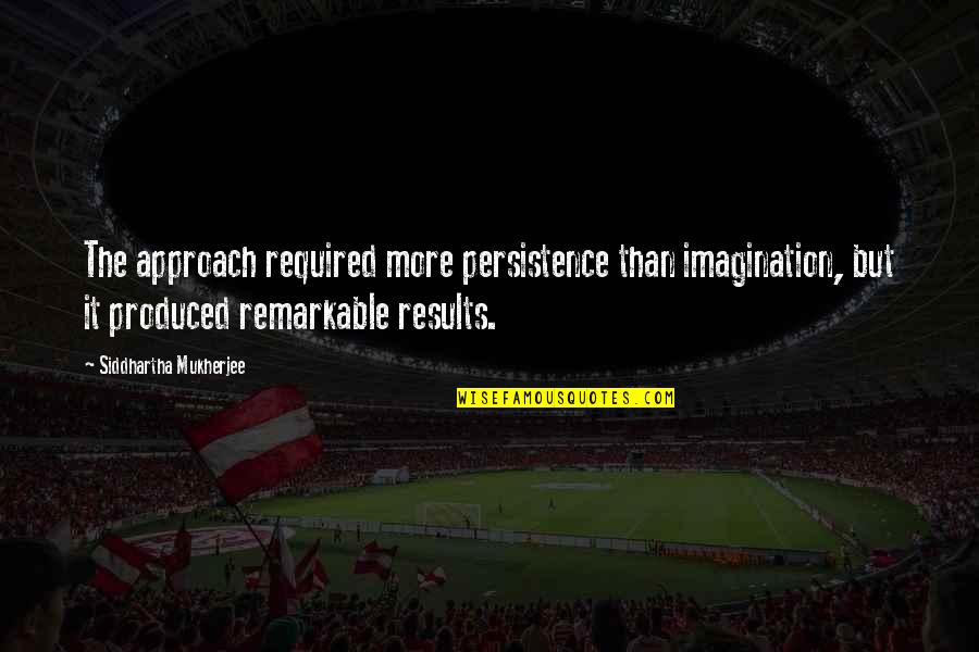 Infirmed Quotes By Siddhartha Mukherjee: The approach required more persistence than imagination, but Infirmed Quotes By Siddhartha Mukherjee: The approach required more persistence than imagination, but