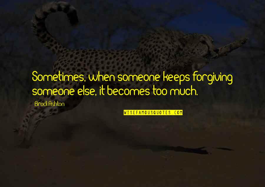 Infirmiers Des Quotes By Brodi Ashton: Sometimes, when someone keeps forgiving someone else, it