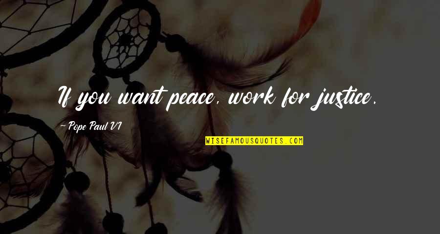 Infirming Quotes By Pope Paul VI: If you want peace, work for justice.