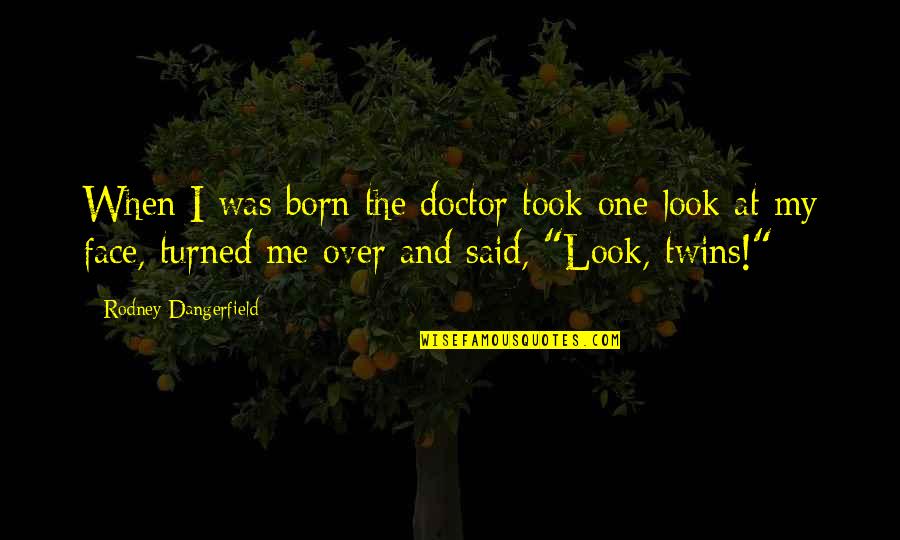 Infirming Quotes By Rodney Dangerfield: When I was born the doctor took one Infirming Quotes By Rodney Dangerfield: When I was born the doctor took one