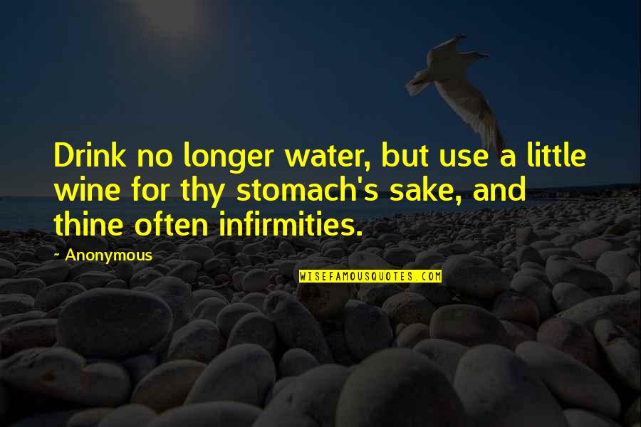 Infirmities Quotes By Anonymous: Drink no longer water, but use a little
