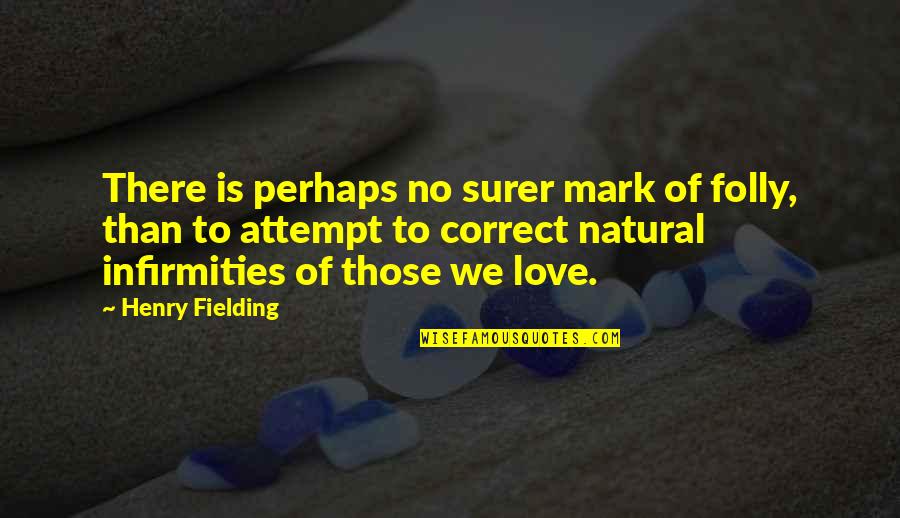 Infirmities Quotes By Henry Fielding: There is perhaps no surer mark of folly,