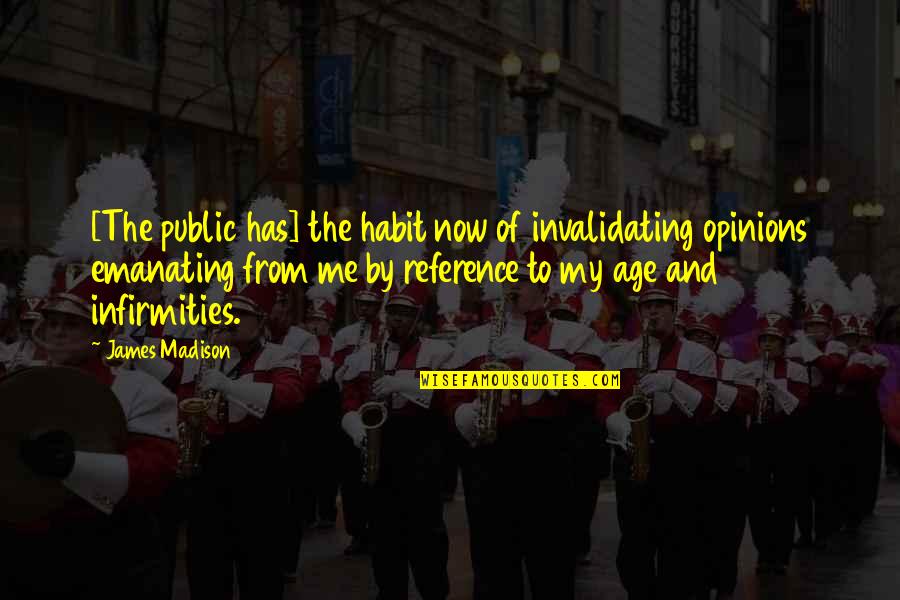 Infirmities Quotes By James Madison: [The public has] the habit now of invalidating