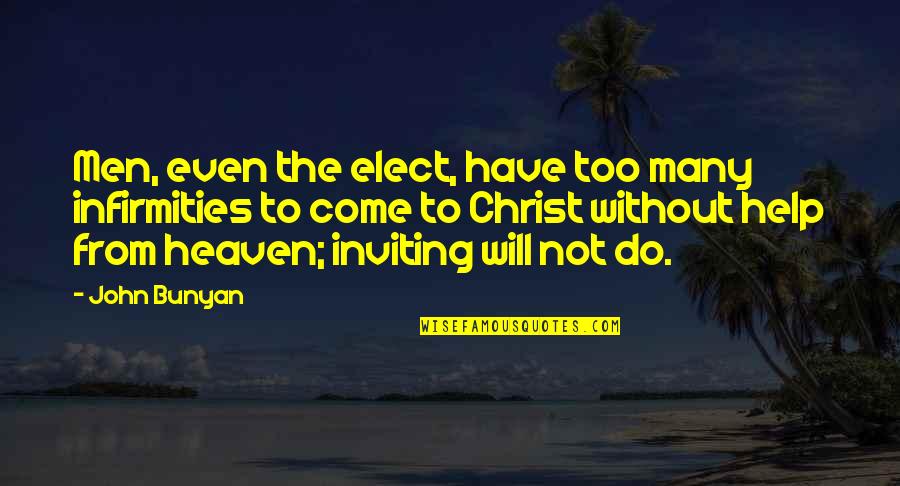 Infirmities Quotes By John Bunyan: Men, even the elect, have too many infirmities