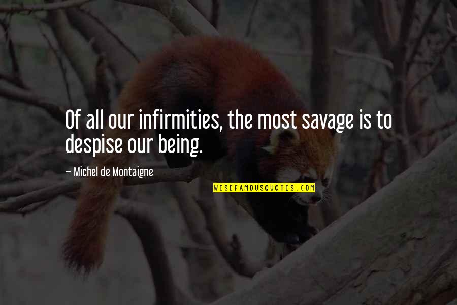 Infirmities Quotes By Michel De Montaigne: Of all our infirmities, the most savage is